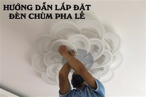Quy trình lắp đặt đèn chùm pha lê phòng khách an toàn