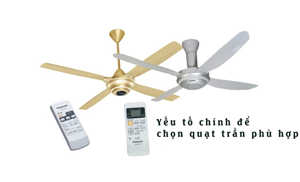 Yếu tố quan trọng trong việc lựa chọn Quạt trần phù hợp