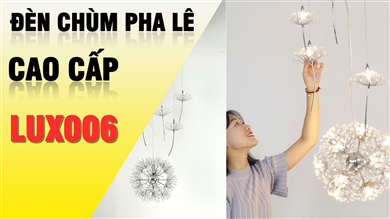 ĐÈN CHÙM PHA LÊ PHÒNG KHÁCH CAO CẤP - LUX006